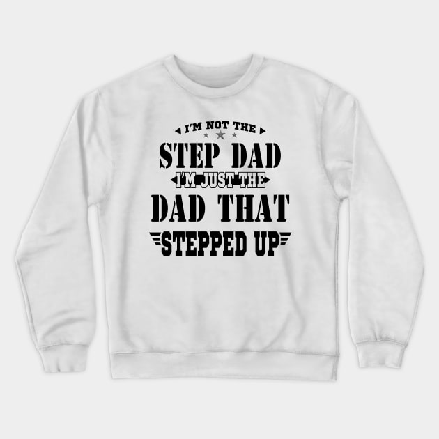 I'm Not The Step Dad I'm Just The Dad That Stepped Up Shirt Funny Father's Day Crewneck Sweatshirt by Kelley Clothing